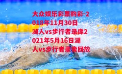 大众娱乐彩票购彩-2018年11月30日湖人vs步行者录像2021年5月16日湖人vs步行者录像回放